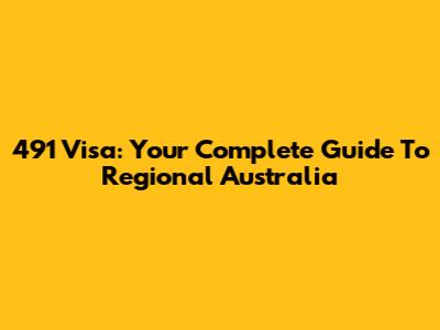 491 Visa: Your Complete Guide To Regional Australia