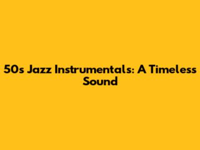 50s Jazz Instrumentals: A Timeless Sound