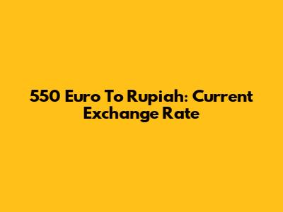 550 Euro To Rupiah: Current Exchange Rate