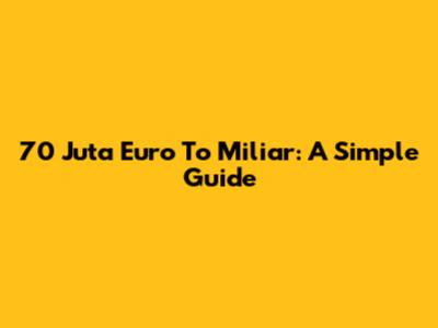 70 Juta Euro To Miliar: A Simple Guide