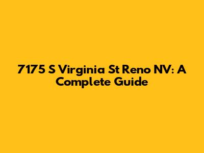 7175 S Virginia St Reno NV: A Complete Guide