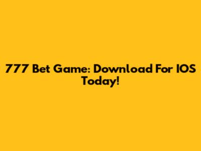 777 Bet Game: Download For IOS Today!
