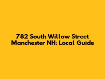 782 South Willow Street Manchester NH: Local Guide