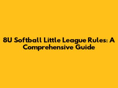 8U Softball Little League Rules: A Comprehensive Guide