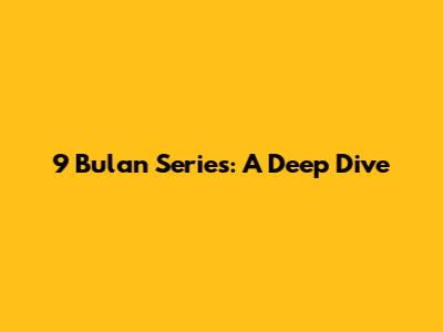 9 Bulan Series: A Deep Dive