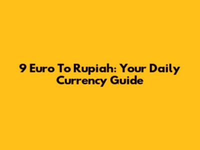 9 Euro To Rupiah: Your Daily Currency Guide