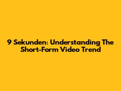 9 Sekunden: Understanding The Short-Form Video Trend