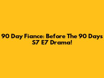 90 Day Fiance: Before The 90 Days S7 E7 Drama!