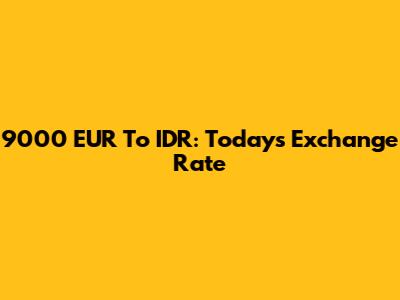 9000 EUR To IDR: Today's Exchange Rate