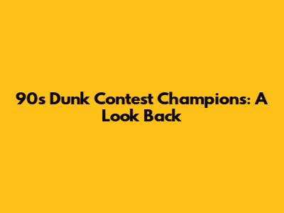 90s Dunk Contest Champions: A Look Back