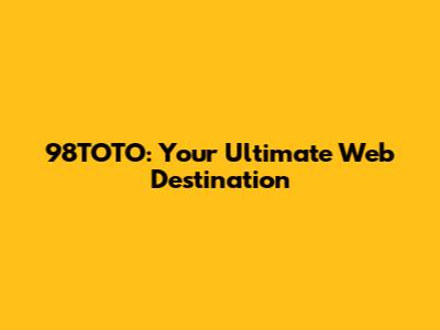 98TOTO: Your Ultimate Web Destination