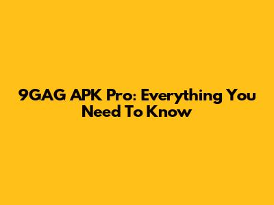 9GAG APK Pro: Everything You Need To Know
