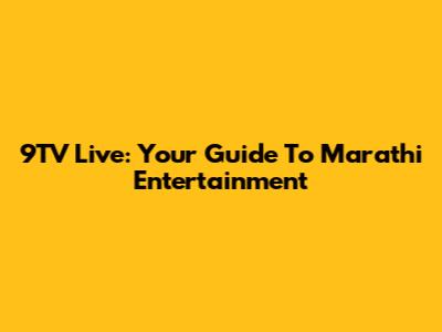 9TV Live: Your Guide To Marathi Entertainment