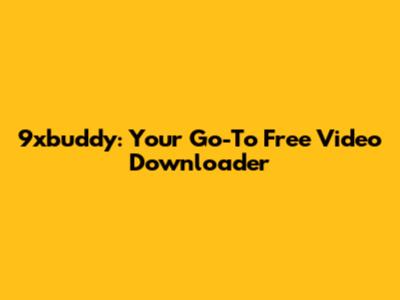 9xbuddy: Your Go-To Free Video Downloader