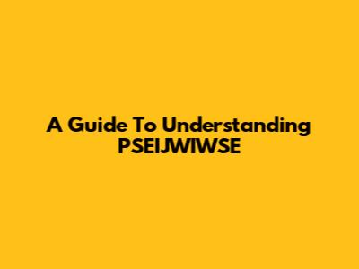A Guide To Understanding PSEIJWIWSE