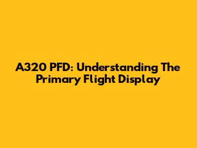A320 PFD: Understanding The Primary Flight Display
