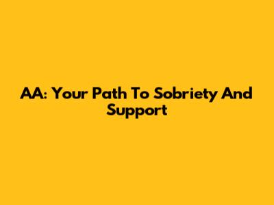 AA: Your Path To Sobriety And Support