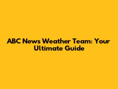 ABC News Weather Team: Your Ultimate Guide