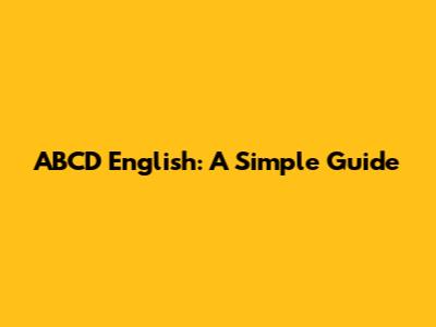 ABCD English: A Simple Guide