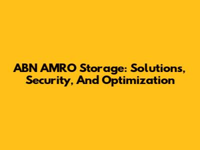 ABN AMRO Storage: Solutions, Security, And Optimization