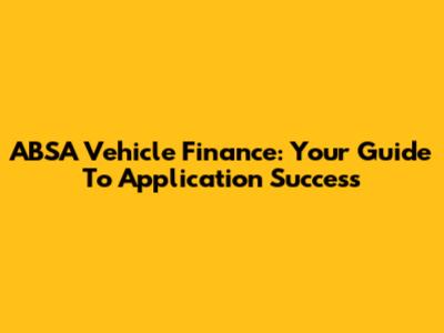 ABSA Vehicle Finance: Your Guide To Application Success