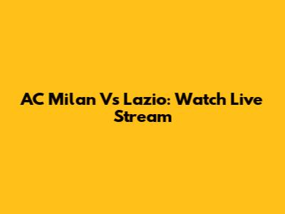 AC Milan Vs Lazio: Watch Live Stream
