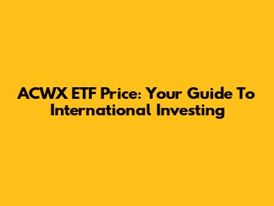 ACWX ETF Price: Your Guide To International Investing