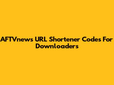 AFTVnews URL Shortener Codes For Downloaders