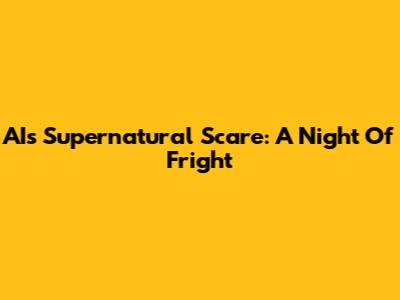 AI's Supernatural Scare: A Night Of Fright