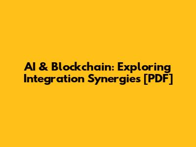 AI & Blockchain: Exploring Integration Synergies [PDF]
