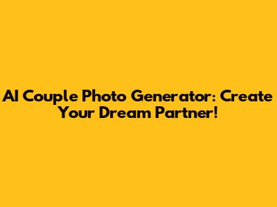 AI Couple Photo Generator: Create Your Dream Partner!