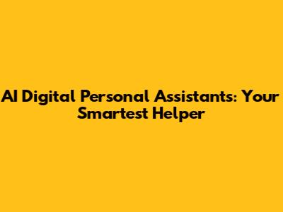 AI Digital Personal Assistants: Your Smartest Helper