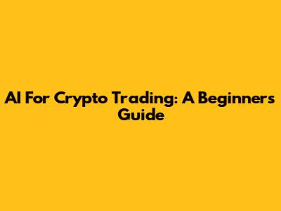 AI For Crypto Trading: A Beginner's Guide