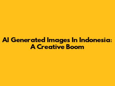 AI Generated Images In Indonesia: A Creative Boom