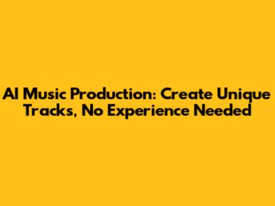 AI Music Production: Create Unique Tracks, No Experience Needed