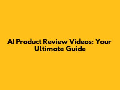 AI Product Review Videos: Your Ultimate Guide
