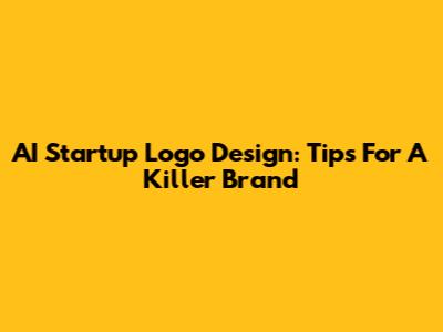 AI Startup Logo Design: Tips For A Killer Brand