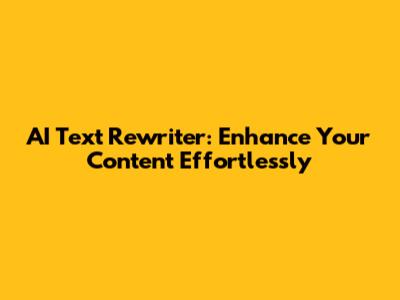 AI Text Rewriter: Enhance Your Content Effortlessly