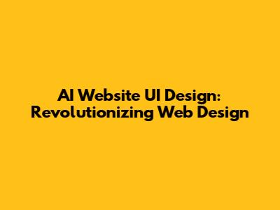 AI Website UI Design: Revolutionizing Web Design