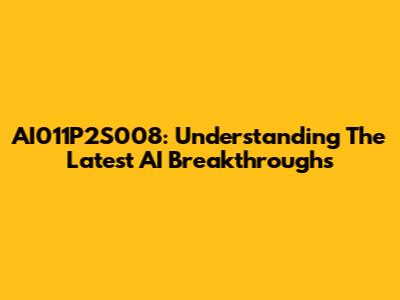 AI011P2S008: Understanding The Latest AI Breakthroughs
