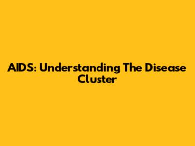 AIDS: Understanding The Disease Cluster