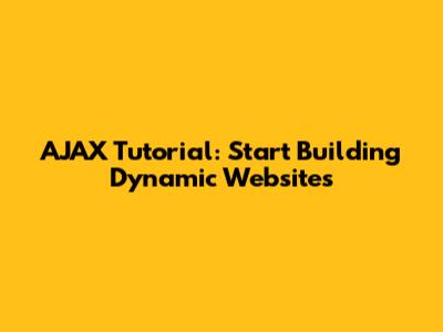 AJAX Tutorial: Start Building Dynamic Websites