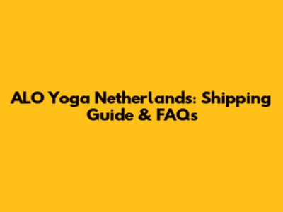 ALO Yoga Netherlands: Shipping Guide & FAQs