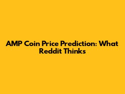 AMP Coin Price Prediction: What Reddit Thinks
