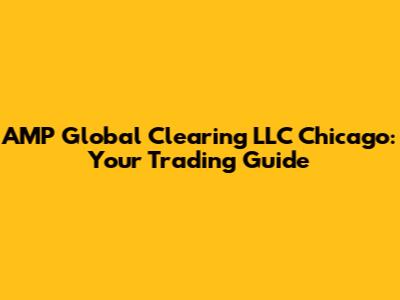 AMP Global Clearing LLC Chicago: Your Trading Guide