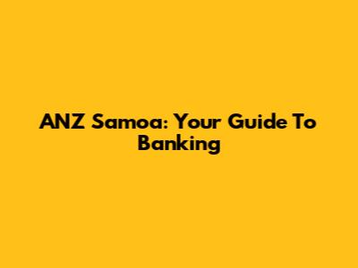 ANZ Samoa: Your Guide To Banking
