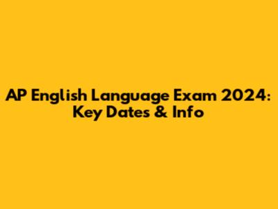 AP English Language Exam 2024: Key Dates & Info