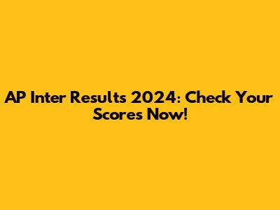 AP Inter Results 2024: Check Your Scores Now!