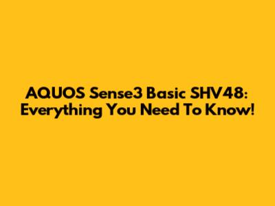 AQUOS Sense3 Basic SHV48: Everything You Need To Know!