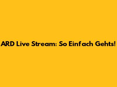 ARD Live Stream: So Einfach Geht's!